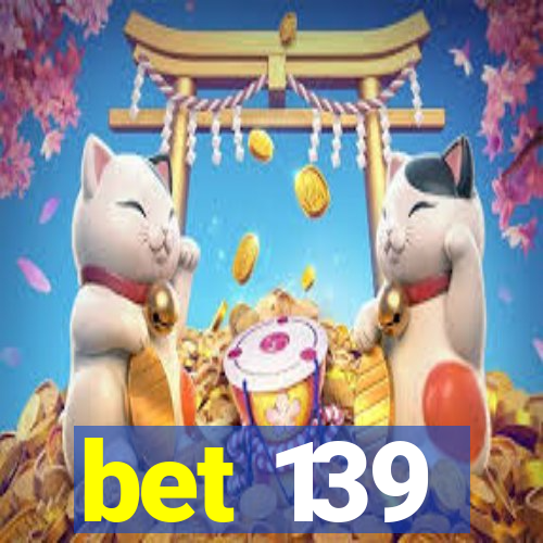 bet 139